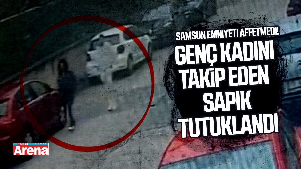 Atakumda genç kadını takip eden tacizci tutuklandı