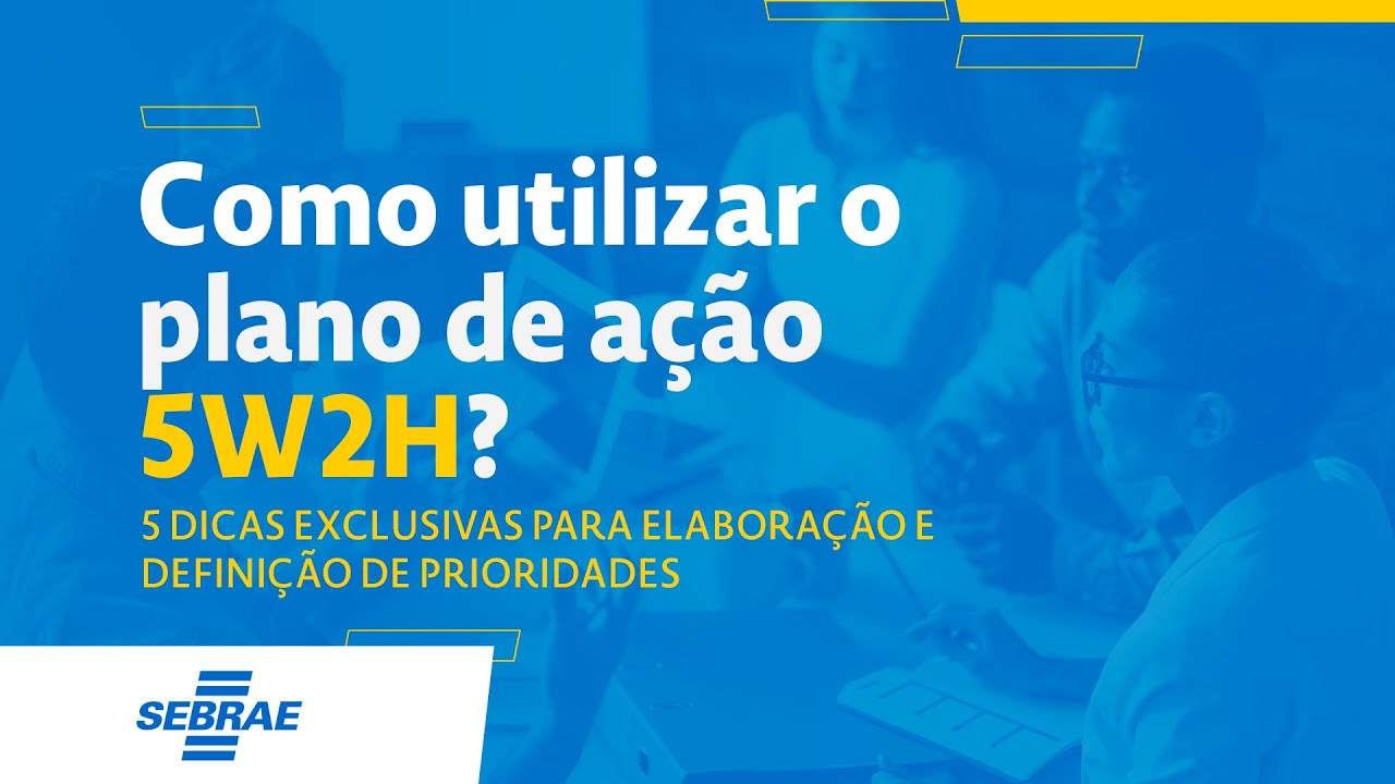 Como utilizar o plano de ação 5W2H? 5 dicas exclusivas para elaboração e definição de prioridades