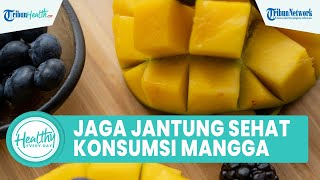 Mitos atau Fakta Jika Mangga Mampu Jaga Kesehatan Jantung hingga Meningkatkan Imun? Ini Jawabannya
