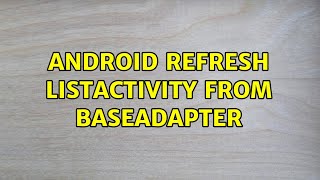 Android Refresh ListActivity from BaseAdapter (2 Solutions!!)