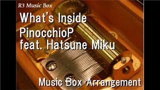 What's Inside/PinocchioP feat. Hatsune Miku [Music Box]