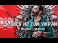 Ek Sher Ho Tum Vikram Hindi Slowed Reverb Vikram Jubin Nautiyal Raqueeb Alam Kamal Haasan