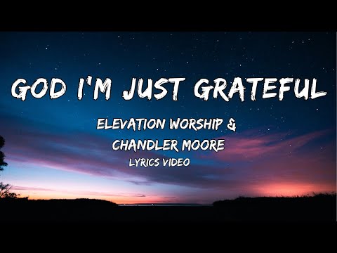 GOD I'M JUST GRATEFUL | Elevation worship & Chandler Moore ( LYRICS VIDEO)