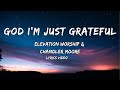 GOD I'M JUST GRATEFUL | Elevation worship & Chandler Moore ( LYRICS VIDEO)