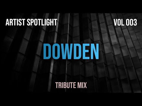 Dowden - Artist Spotlight 003 - Tribute Mix
