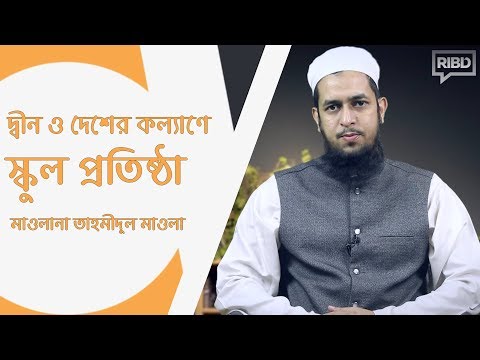 দ্বীন ও দেশের কল্যাণে স্কুল প্রতিষ্ঠা :: মাওলানা তাহমীদুল মাওলা