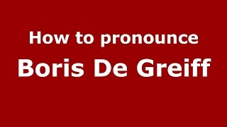 How to pronounce Boris De Greiff
