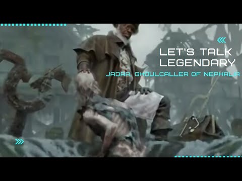 Let's Talk Legendary - Jadar, Ghoulcaller of Nephalia