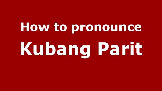 How to pronounce Kubang Parit