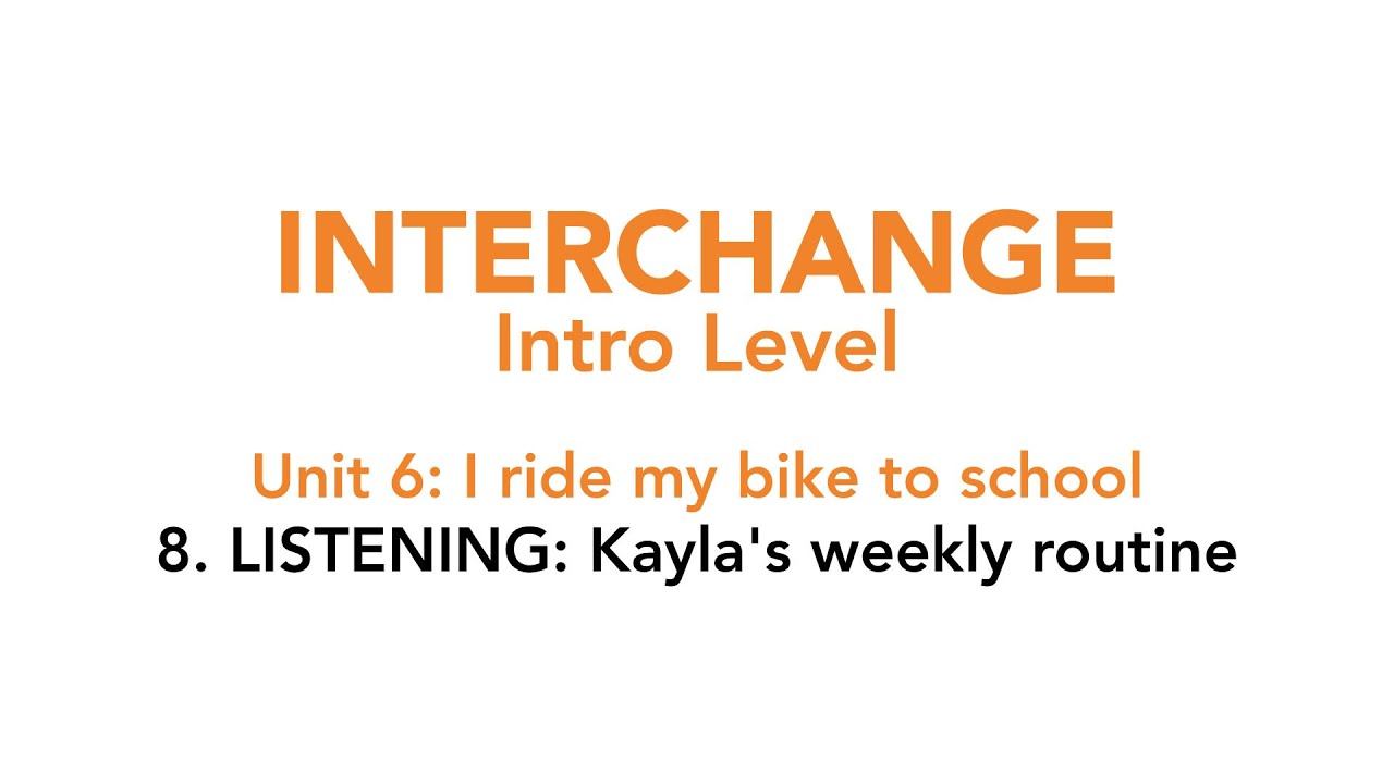 Interchange Intro - Unit 6: 8. LISTENING: Kayla's weekly routine