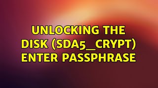 Ubuntu: Unlocking the disk (sda5_crypt) Enter Passphrase