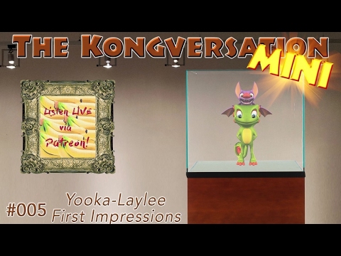 The Kongversation Mini 005 - Yooka-Laylee First Impressions