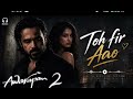 Toh Fir Aao Awarapan 2 Song RomanticMusic SadSong Awarapan