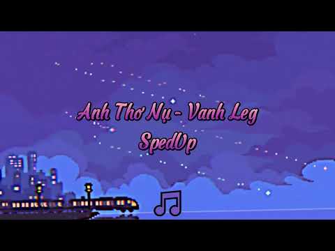 Anh Thơ Nụ (Em Gái Mưa) - Vanh Leg Sped Up