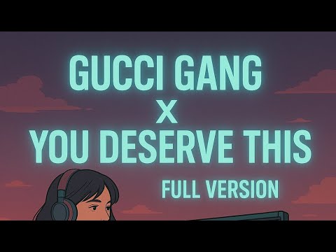 GUCCI GANG x YOU DESERVE THIS (Mashup – Full Version)