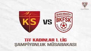 TFF Kadınlar 1. Lig Finali |Kayseri Kadın Futbol Kulübü - Bakırköy Kad