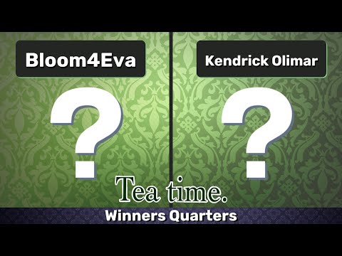 Tea Time #65 - Winners Quarters - Bloom4Eva vs Kendrick Olimar