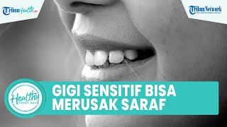 Penyebab Gigi Lebih Sensitif Dapat Merusak Saraf, dari Konsumsi Makanan hingga Kebiasaan Merokok