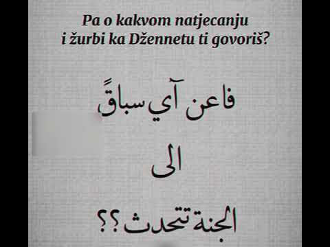 Pa o kakvom natjecanju i žurbi ka Džennetu ti govoriš?