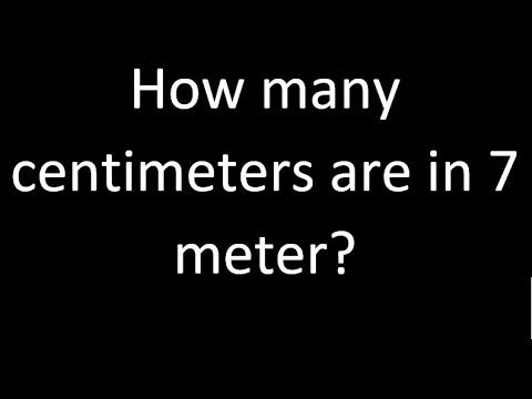 How many centimeters are in 7 meter? , cm m