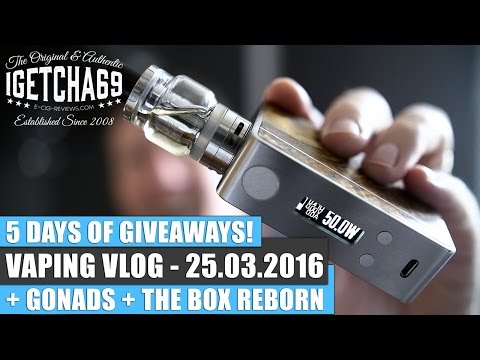 VAPING VLOG 25.03.2016 - 5 DAYS OF GIVEAWAYS! + GONADS + BOX REBORN
