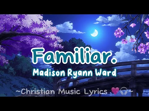 Familiar - Madison Ryann Ward lyrics