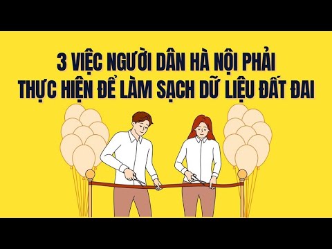 3 việc người dân Hà Nội cần làm trong chiến dịch 90 ngày làm sạch dữ liệu đất đai, sổ đỏ
