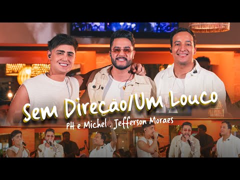 PH e Michel, Jefferson Moraes - Sem Direção / Um Louco