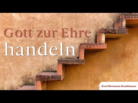 Gott zur Ehre handeln - Karl-Hermann Kauffmann