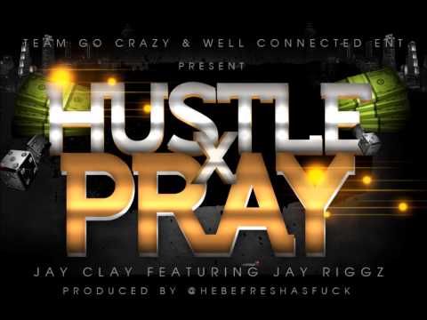 Jay Clay Feat. Jay Riggz - Hustle And Pray (Produced By @HeBeFreshAsFuck)