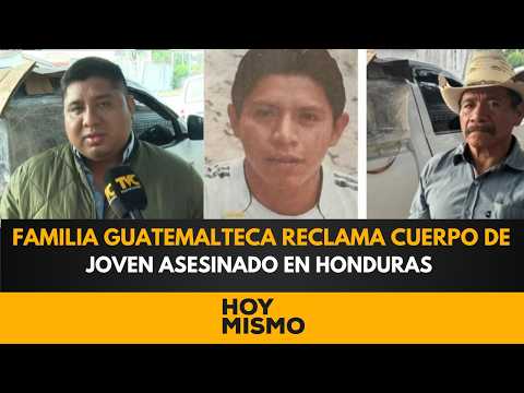 ¡VIAJARON 14 HORAS POR JUSTICIA! Familia guatemalteca reclama cuerpo de joven asesinado en Honduras