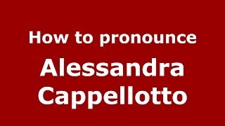How to pronounce Alessandra Cappellotto