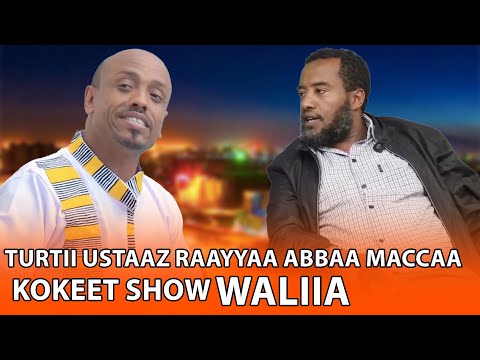 Kokeet Show Turtii Ustaaz Raayyaa Abbaa Maccaa KOKEET SHOW WALIIN 