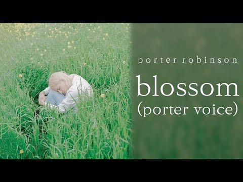 Porter Robinson - Blossom (Porter Voice)