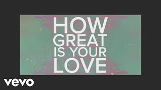 Phil Wickham - How Great Is Your Love (Official Lyric Video)