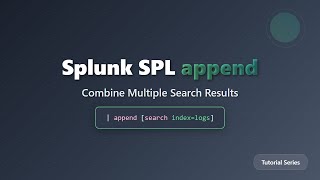 Splunk SPL append Command Tutorial - Combine Multiple Search Results for Comprehensive Analysis