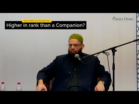 Can a Wali or a Scholar be higher in rank than a Companion? | Shaykh Asrar Rashid