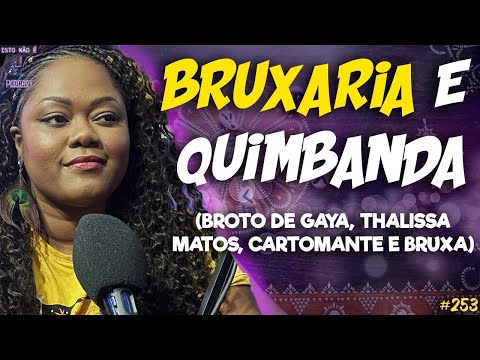 BRUXARIA ANCESTRAL E QUIMBANDA - THALISSA - BROTO DE GAYA - CARTOMANTE - Isto Não É #253