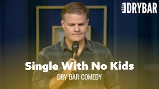 When You&#39;re Single And Don&#39;t Have Kids. Dry Bar Comedy