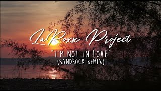 LaRoxx Project - Im Not In Love (SandRock Remix) L