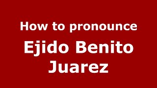 How to pronounce Ejido Benito Juarez