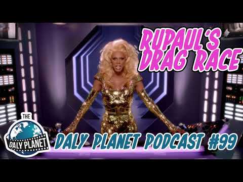 The Daly Planet Podcast - Epsiode 99: RUPAUL'S DRAG RACE