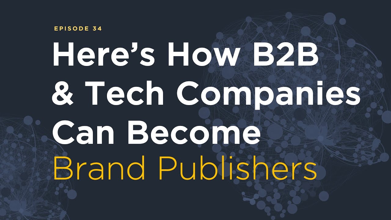 Episode 34: Here's How B2B & Tech Brands Can Become Brand Publishers - Michael Brito
