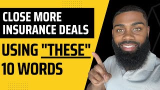 Close A LOT More Insurance Deals Using "THESE" 10 words.