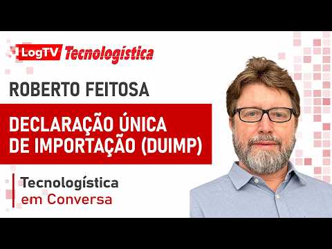 DUIMP: o que muda na importação e na logística | Roberto Feitosa, da RGC