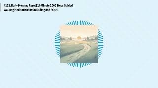 4121: Daily Morning Reset | 10-Minute 1000 Steps Guided Walking Meditation for Grounding and...