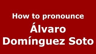 How to pronounce &aacute;lvaro Dom&iacute;nguez Soto