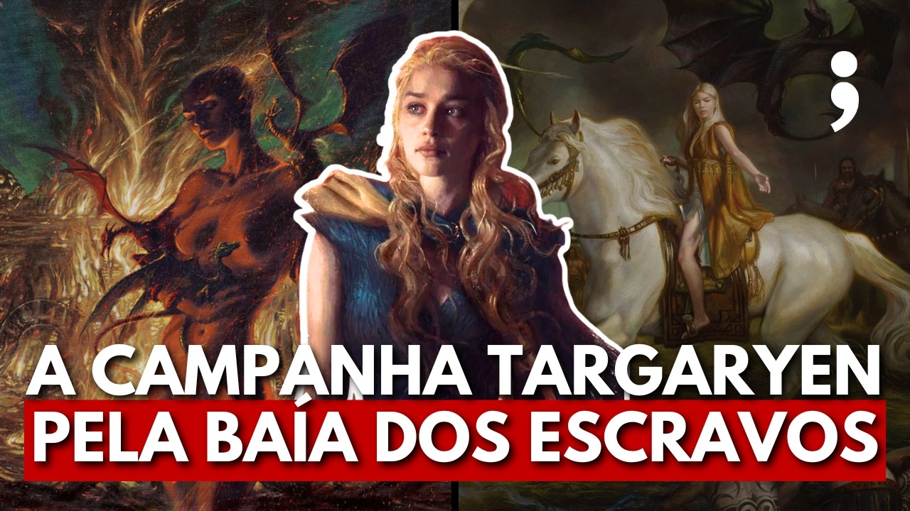 A CAMPANHA DE DAENERYS TARGARYEN PELA BAÍA DOS ESCRAVOS em Game of Thrones