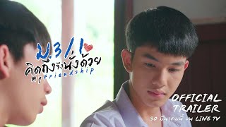 [Official Trailer #Final] ม.3/1 คิดถึงจึงนั่งด้วย My Friendship [ENG-SUB]