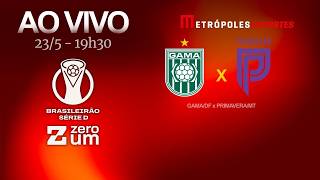 GAMA x PRIMAVERA - BRASILEIRÃO SÉRIE D 2026 - AO VIVO E COM IMAGENS - 23.05.26